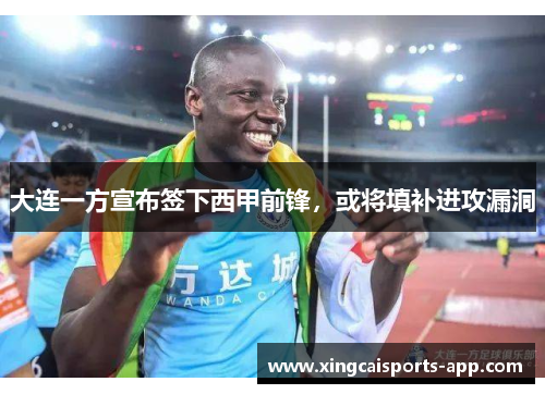 大连一方宣布签下西甲前锋，或将填补进攻漏洞