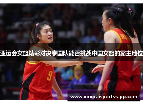 亚运会女篮精彩对决泰国队能否挑战中国女篮的霸主地位
